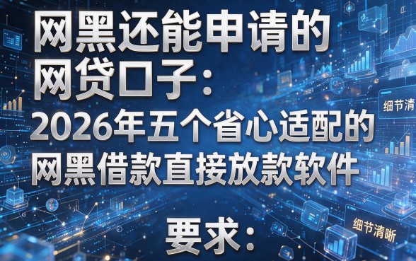 网黑还能申请的网贷口子：2026年五个省心适配的网黑借款直接放款软件