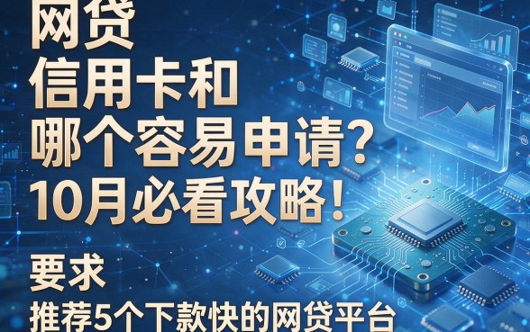 网贷和信用卡哪个容易申请?10月必看攻略!推荐5个下款快的网贷平台