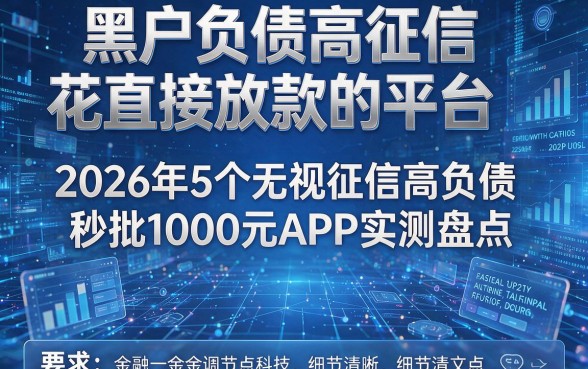 黑户负债高征信花直接放款的平台：2026年5个无视征信高负债秒批1000元APP实测盘点