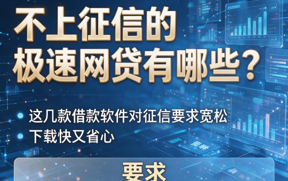 不上征信的极速网贷有哪些?这几款借款软件对征信要求宽松,下款快又省心