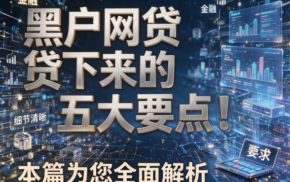 黑户网贷贷下来的五大要点！本篇为您全面解析！