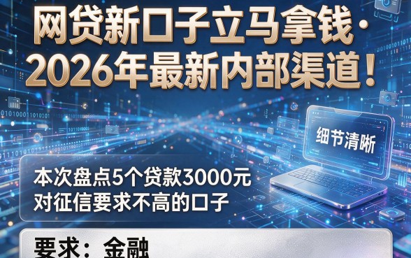 网贷新口子立马拿钱·2026年最新内部渠道！本次盘点5个贷款3000元对征信要求不高的口子