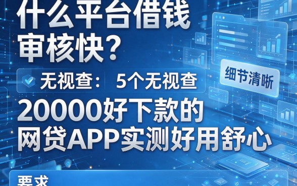 什么平台借钱审核快?5个无视查、20000好下款的网贷APP实测好用舒心