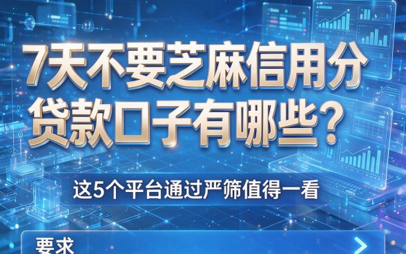 7天不要芝麻信用分贷款口子有哪些？这5个平台通过严筛值得一看！