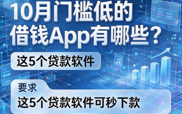 10月门槛低的借钱App有哪些？这5个贷款软件可秒下款！