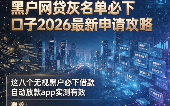 黑户网贷灰名单必下口子2026最新申请攻略,这八个无视黑户必下借款自动放款app实测有效
