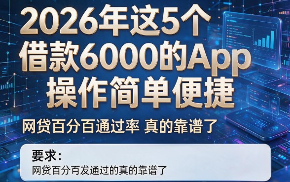 2026年这5个借款6000的App操作简单便捷,网贷百分百通过率真的靠谱了