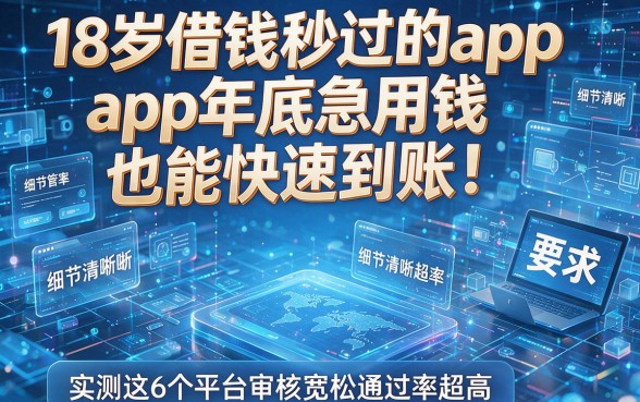 18岁借钱秒过的app年底急用钱也能快速到账!实测这6个平台审核宽松通过率超高!