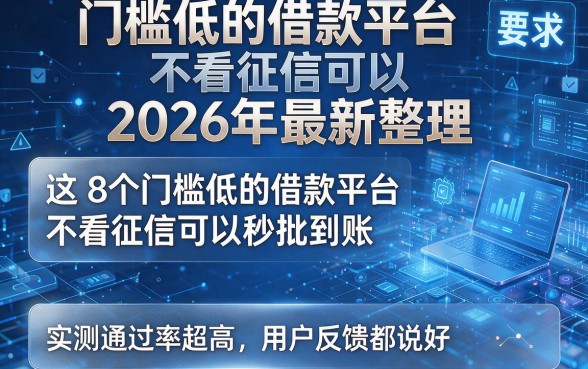 门槛低的借款平台不看征信可以2026年最新整理,这8个门槛低的借款平台不看征信可以秒批到账,实测通过率超高用户反馈都说好