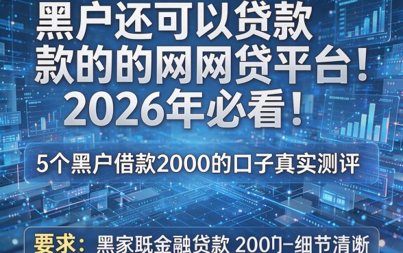 黑户还可以贷款的网贷平台:2026年必看!5个黑户借款2000的口子真实测评