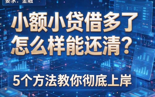小额小贷借多了怎么样能还清？5个方法教你彻底上岸！