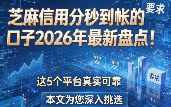 芝麻信用分秒到帐的口子2026年最新盘点!这5个平台真实可靠,本文为您深入挑选!