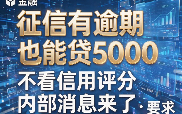 征信有逾期也能贷5000,不看信用评分内部消息来了