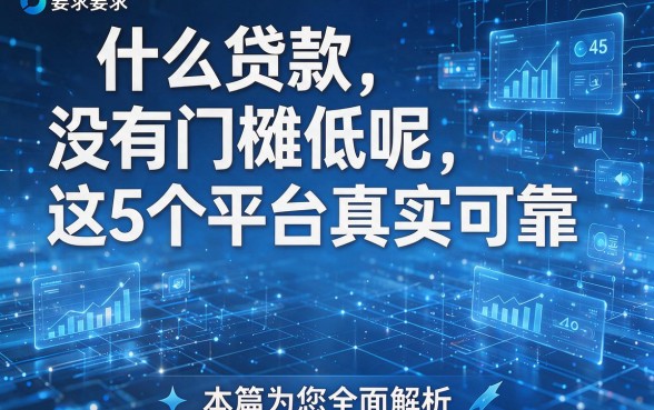 什么贷款没有门槛低呢这5个平台真实可靠,本篇为您全面解析!