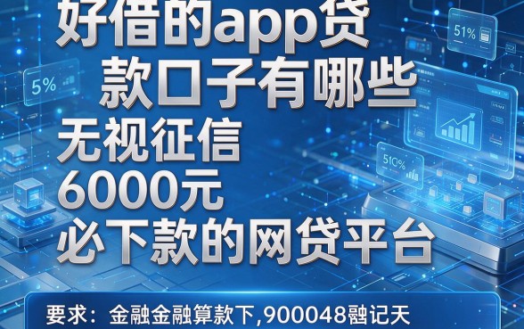 好借的app贷款口子有哪些,盘点5个无视征信6000元必下款的网贷平台
