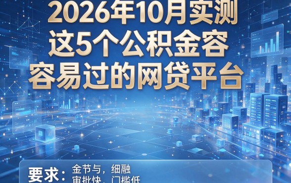 2026年10月实测:这5个公积金容易通过的网贷平台,审批快、门槛低!