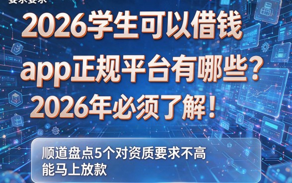 2026学生可以借钱的app正规平台有哪些?2026年必须了解!顺道盘点5个对资质要求不高且能马上放款的学生借钱app