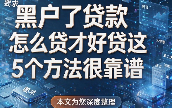 黑户了贷款怎么贷才好贷这5个方法很靠谱,本文为您深度整理!
