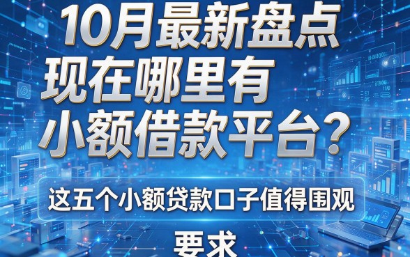10月最新盘点:现在哪里有小额借款平台?这五个小额贷款口子值得围观