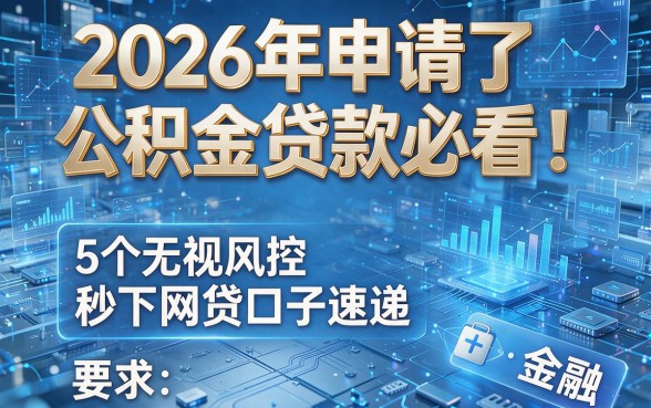 2026年申请了公积金贷款必看!5个无视风控秒下网贷口子速递