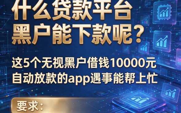 什么贷款平台黑户能下款呢?这5个无视黑户借钱10000元自动放款的app遇事能帮上忙