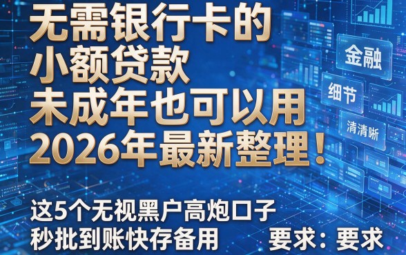 无需银行卡的小额贷款未成年也可以用2026年最新整理！这5个无视黑户高炮口子秒批到账快存备用