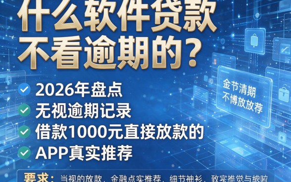 什么软件贷款不看逾期的？2026年盘点五个无视逾期记录、借款1000元直接放款的APP真实推荐