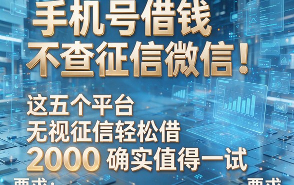 手机号借钱不查征信微信!这五个平台无视征信轻松借2000确实值得一试