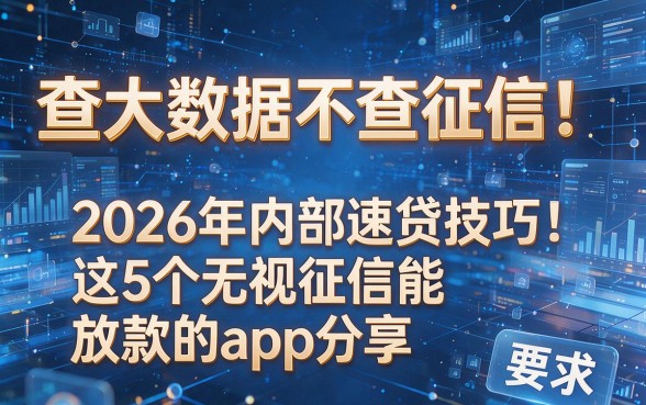 查大数据不查征信!2026年内部速贷技巧:这5个无视征信能放款的app分享