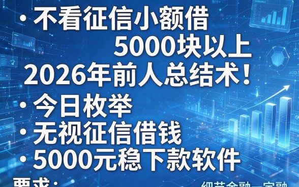 不看征信小额借5000块以上2026年前人总结术!今日枚举五个无视征信借钱5000元稳下款软件