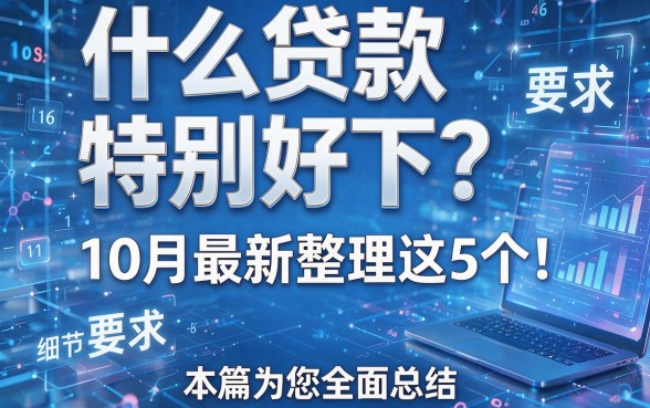 什么贷款特别好下?10月最新整理这5个!本篇为您全面总结!