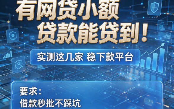 有网贷小额贷款能贷到!实测这几家稳下款平台,借款秒批不踩坑