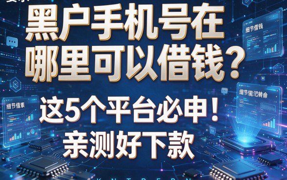 黑户手机号在哪里可以借钱？这5个平台必申！亲测好下款！