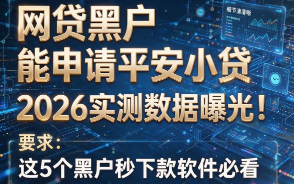 网贷黑户能申请平安小贷,2026实测数据曝光!这5个黑户秒下款软件必看