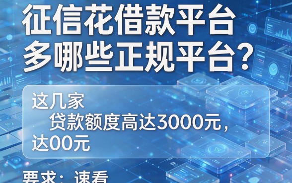 征信花借款平台多哪些正规平台?这几家贷款额度高达3000元,速看!
