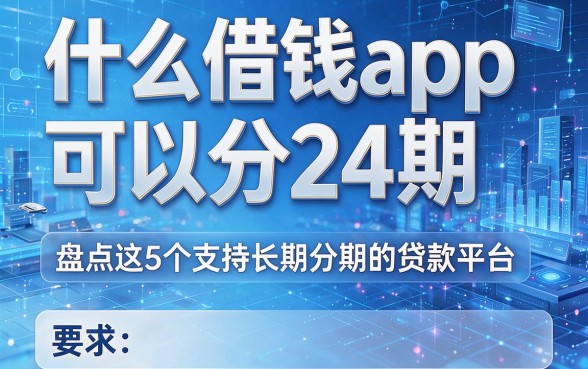 什么借钱app可以分24期,盘点这5个支持长期分期的贷款平台