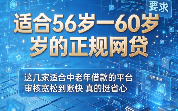 适合56岁一60岁的正规网贷,这几家适合中老年借款的平台审核宽松到账快真的挺省心