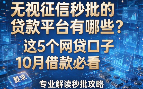 无视征信秒批的贷款平台有哪些?这5个网贷口子10月借款必看,专业解读秒批攻略!
