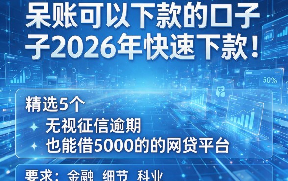 呆账可以下款的口子2026年快速下款!精选5个无视征信逾期也能借5000的网贷平台