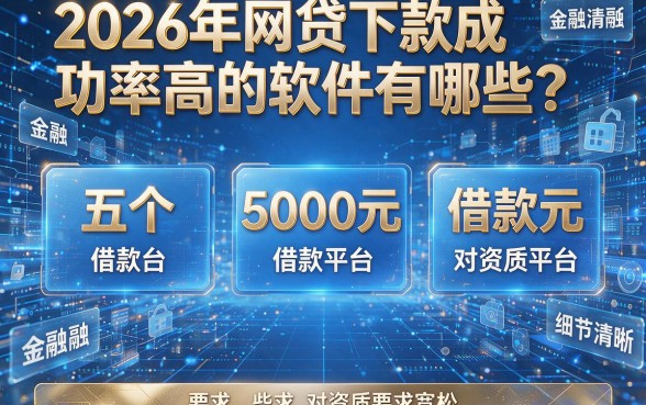 2026年网贷下款成功率高的软件有哪些?这五个5000元借款平台对资质要求宽松!