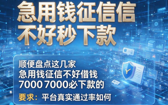 急用钱征信不好秒下款,顺便盘点这几家急用钱征信不好借钱7000必下款的平台真实通过率如何