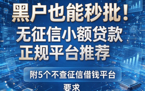 黑户也能秒批!无征信小额贷款正规平台推荐,附5个不查征信借钱平台