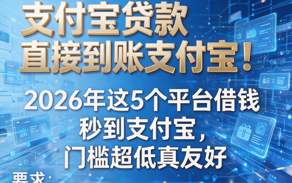 支付宝贷款直接到账支付宝！2026年这5个平台借钱秒到支付宝，门槛超低真友好