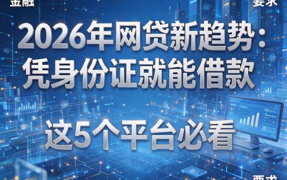 2026年网贷新趋势：凭身份证就能借款，这5个平台必看！