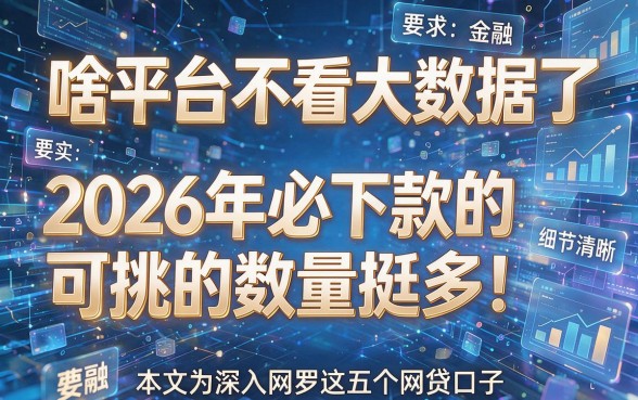 啥平台不看大数据了2026年必下款的可挑的数量挺多!,本文为您深入网罗这五个网贷口子!