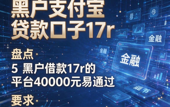 黑户支付宝贷款口子17r，盘点5个黑户借款17r的平台40000元易通过