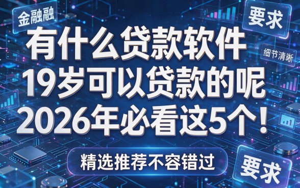有什么贷款软件19岁可以贷款的呢2026年必看这5个！精选推荐不容错过！