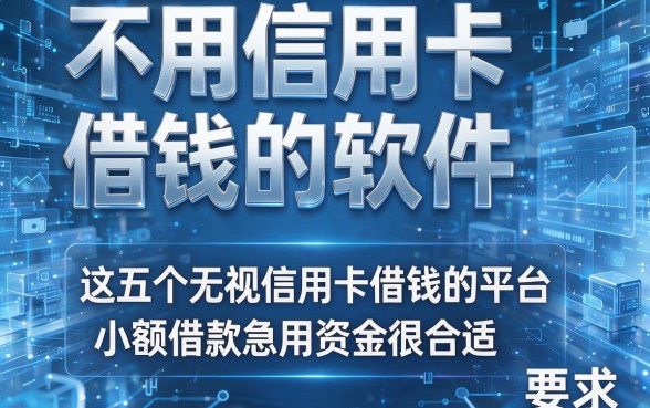 不用信用卡借钱的软件，这五个无视信用卡借钱的平台小额借款急用资金很合适