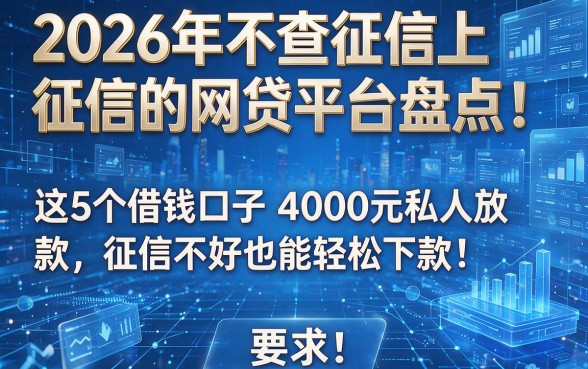 2026年不查征信上征信的网贷平台盘点:这5个借钱口子4000元私人放款,征信不好也能轻松下款!