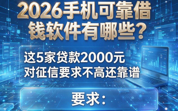 2026手机可靠借钱软件有哪些?这5家贷款2000元对征信要求不高还靠谱